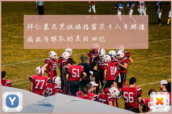 拜仁慕尼黑祝福格雷茨卡八年辉煌成就与球队的美好回忆